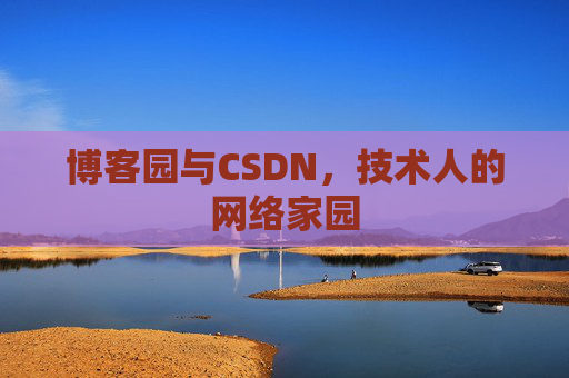 博客园与CSDN,技术人的网络家园 博客园与CSDN,技术人的网络家园